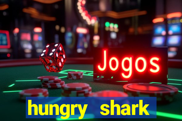 hungry shark evolution dinheiro infinito